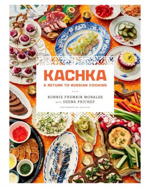 Kachka: A Return to Russian Cooking by Bonnie Frumkin Morales and Deena Prichep